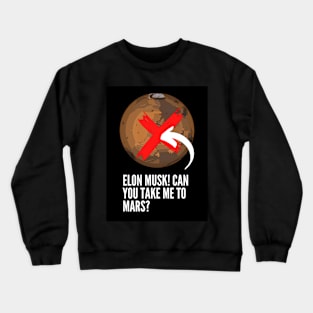 Elon Musk! Can you take me to Mars? Crewneck Sweatshirt